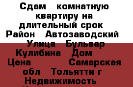 Сдам 1 комнатную квартиру на длительный срок › Район ­ Автозаводский › Улица ­ Бульвар Кулибина › Дом ­ 5 › Цена ­ 6 500 - Самарская обл., Тольятти г. Недвижимость » Квартиры аренда посуточно   